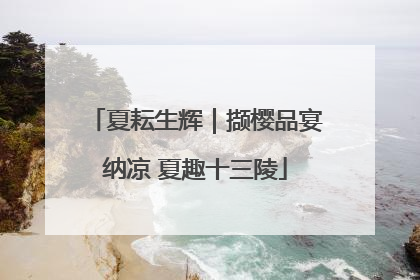 夏耘生辉｜撷樱品宴纳凉 夏趣十三陵
