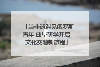 当非遗遇见俄罗斯青年 曲阜研学开启文化交融新旅程