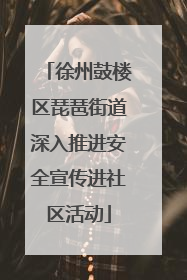 徐州鼓楼区琵琶街道深入推进安全宣传进社区活动