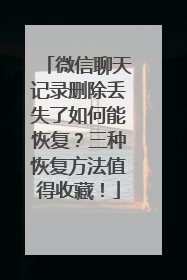 微信聊天记录删除丢失了如何能恢复？三种恢复方法值得收藏！