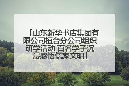 山东新华书店集团有限公司桓台分公司组织研学活动 百名学子沉浸感悟儒家文明