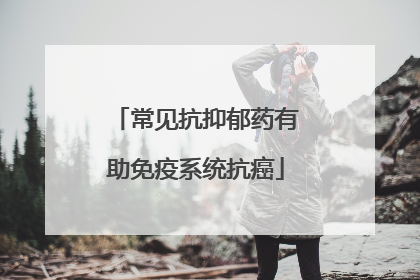常见抗抑郁药有助免疫系统抗癌