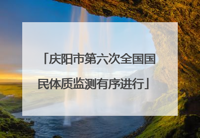 庆阳市第六次全国国民体质监测有序进行