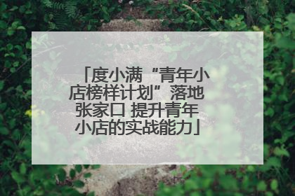度小满“青年小店榜样计划”落地张家口 提升青年小店的实战能力