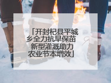 开封杞县平城乡全力抗旱保苗 新型灌溉助力农业节本增效