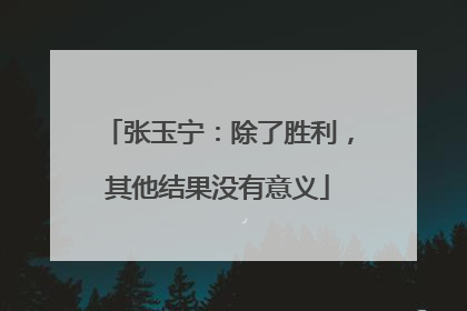张玉宁：除了胜利，其他结果没有意义