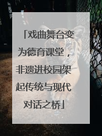 戏曲舞台变为德育课堂，非遗进校园架起传统与现代对话之桥