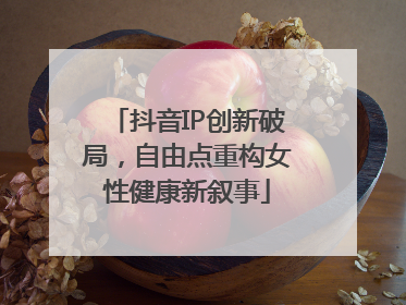 抖音IP创新破局，自由点重构女性健康新叙事