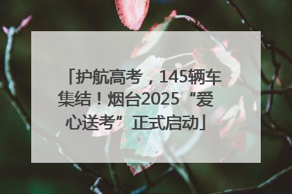 护航高考，145辆车集结！烟台2025“爱心送考”正式启动