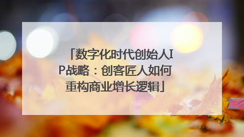 数字化时代创始人IP战略：创客匠人如何重构商业增长逻辑
