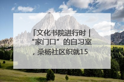 文化书院进行时｜“家门口”的自习室，桑杨社区织就15分钟学习生活圈