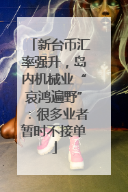 新台币汇率强升，岛内机械业“哀鸿遍野”：很多业者暂时不接单