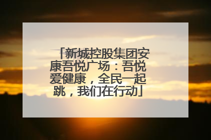 新城控股集团安康吾悦广场：吾悦爱健康，全民一起跳，我们在行动