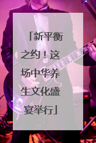 新平衡之约！这场中华养生文化盛宴举行