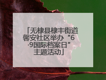 无棣县棣丰街道馨安社区举办“6·9国际档案日”主题活动