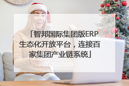 智邦国际集团版ERP生态化开放平台，连接百家集团产业链系统