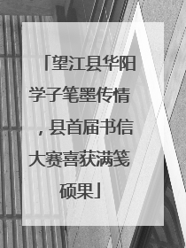 望江县华阳学子笔墨传情，县首届书信大赛喜获满笺硕果