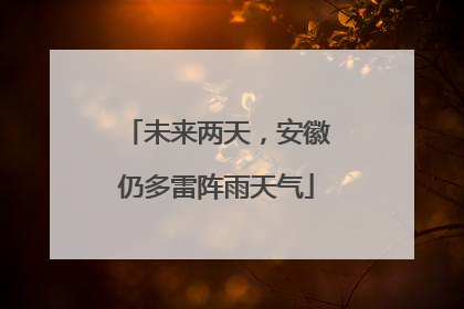 未来两天，安徽仍多雷阵雨天气