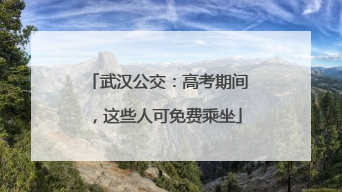 武汉公交：高考期间，这些人可免费乘坐