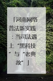 河南网络普法新实践：当司法遇上“黑科技”与“老典故”