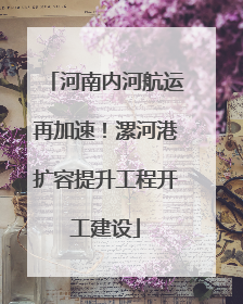 河南内河航运再加速！漯河港扩容提升工程开工建设