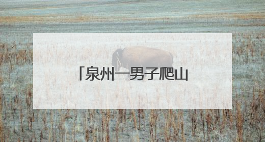 泉州一男子爬山迷路，警民紧急搜救5小时！