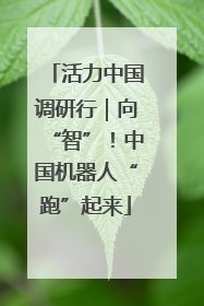 活力中国调研行｜向“智”！中国机器人“跑”起来