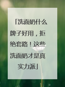 洗面奶什么牌子好用，拒绝套路！这些洗面奶才是真实力派