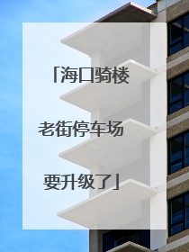 海口骑楼老街停车场要升级了