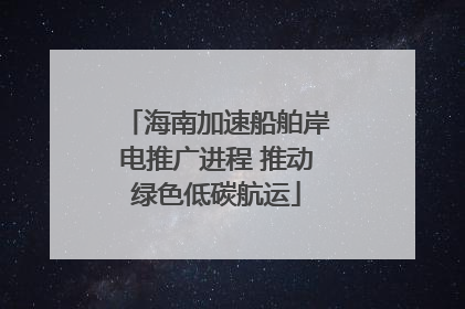 海南加速船舶岸电推广进程 推动绿色低碳航运