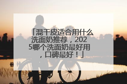 混干皮适合用什么洗面奶推荐，2025哪个洗面奶最好用，口碑最好！
