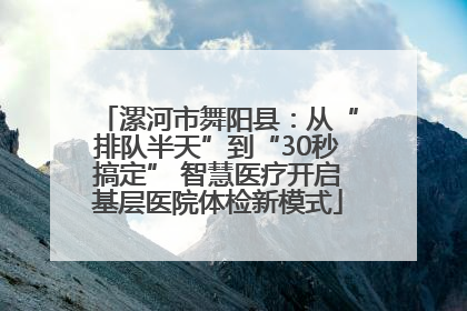 漯河市舞阳县：从“排队半天”到“30秒搞定” 智慧医疗开启基层医院体检新模式