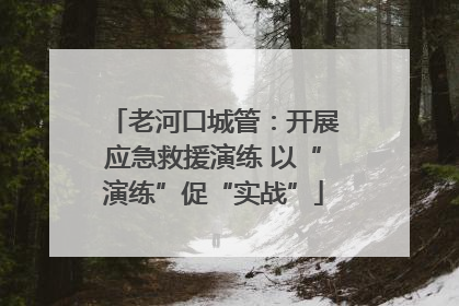 老河口城管：开展应急救援演练 以“演练”促“实战”