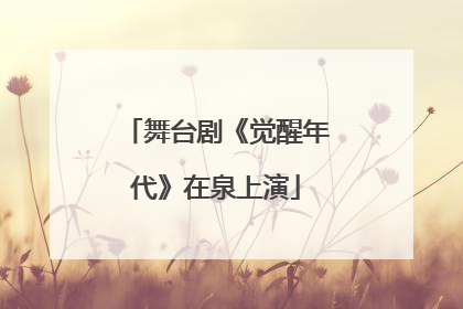 舞台剧《觉醒年代》在泉上演