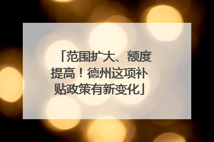 范围扩大、额度提高！德州这项补贴政策有新变化