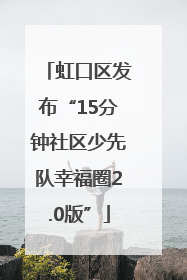 虹口区发布“15分钟社区少先队幸福圈2.0版”