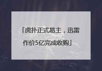 虎扑正式易主，迅雷作价5亿完成收购