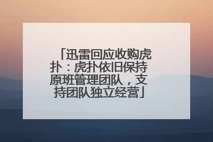 迅雷回应收购虎扑：虎扑依旧保持原班管理团队，支持团队独立经营