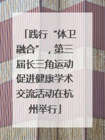 践行“体卫融合”，第三届长三角运动促进健康学术交流活动在杭州举行