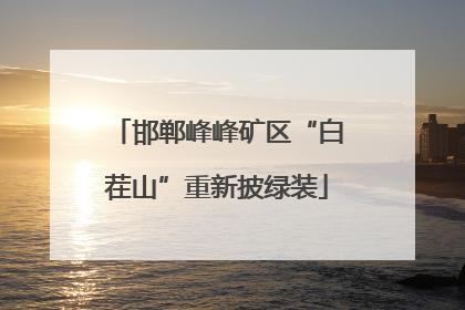 邯郸峰峰矿区“白茬山”重新披绿装