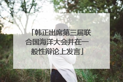 韩正出席第三届联合国海洋大会并在一般性辩论上发言