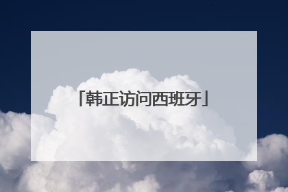 韩正访问西班牙