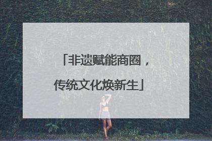 非遗赋能商圈，传统文化焕新生