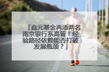 鑫元基金再添两名南京银行系高管！经验路径依赖能否打破发展瓶颈？