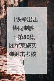 铁拳出击 协同制胜：第80集团军某旅实弹射击考核