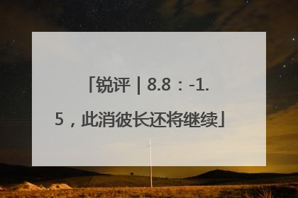 锐评｜8.8：-1.5，此消彼长还将继续