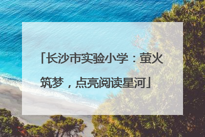 长沙市实验小学：萤火筑梦，点亮阅读星河