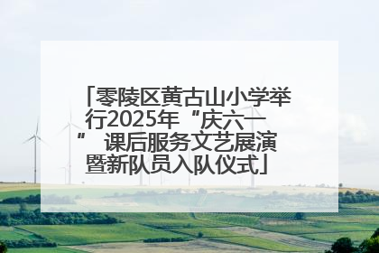 零陵区黄古山小学举行2025年“庆六一” 课后服务文艺展演暨新队员入队仪式