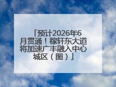 预计2026年6月贯通！稼轩东大道将加速广丰融入中心城区（图）