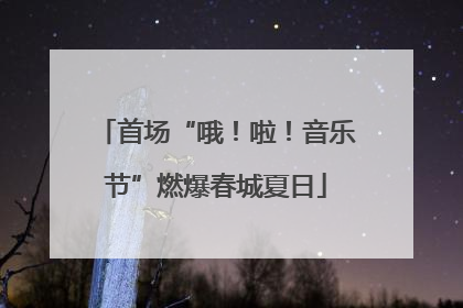 首场“哦！啦！音乐节”燃爆春城夏日